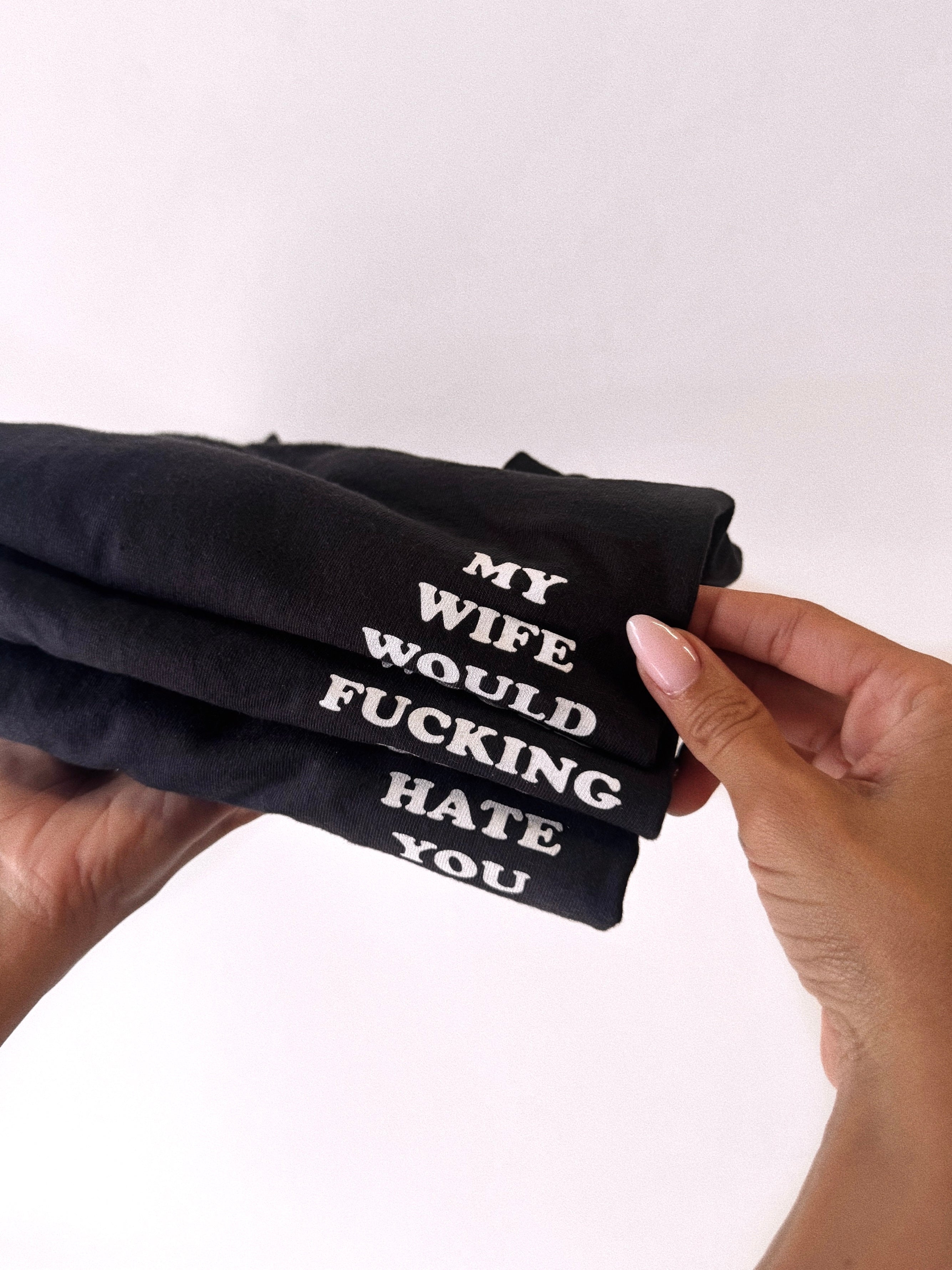 My Wife Would Hate You Tee